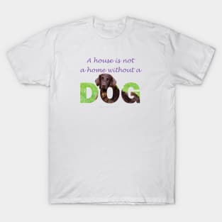 A house is not a home without a dog - Flatcoat oil painting wordart T-Shirt